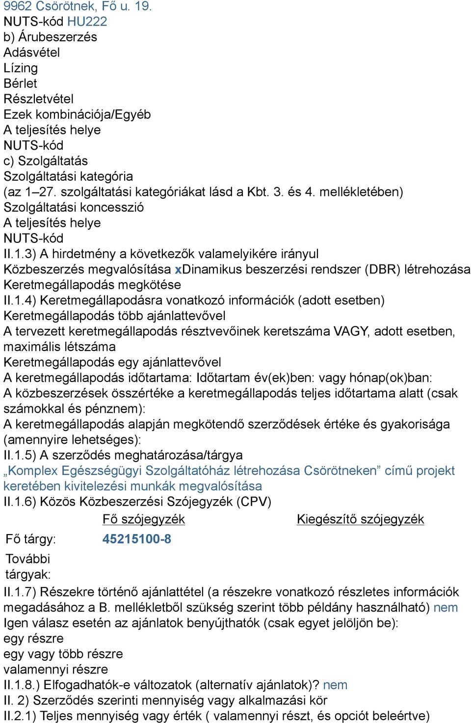 3) A hirdetmény a következők valamelyikére irányul Közbeszerzés megvalósítása xdinamikus beszerzési rendszer (DBR) létrehozása Keretmegállapodás megkötése II.1.