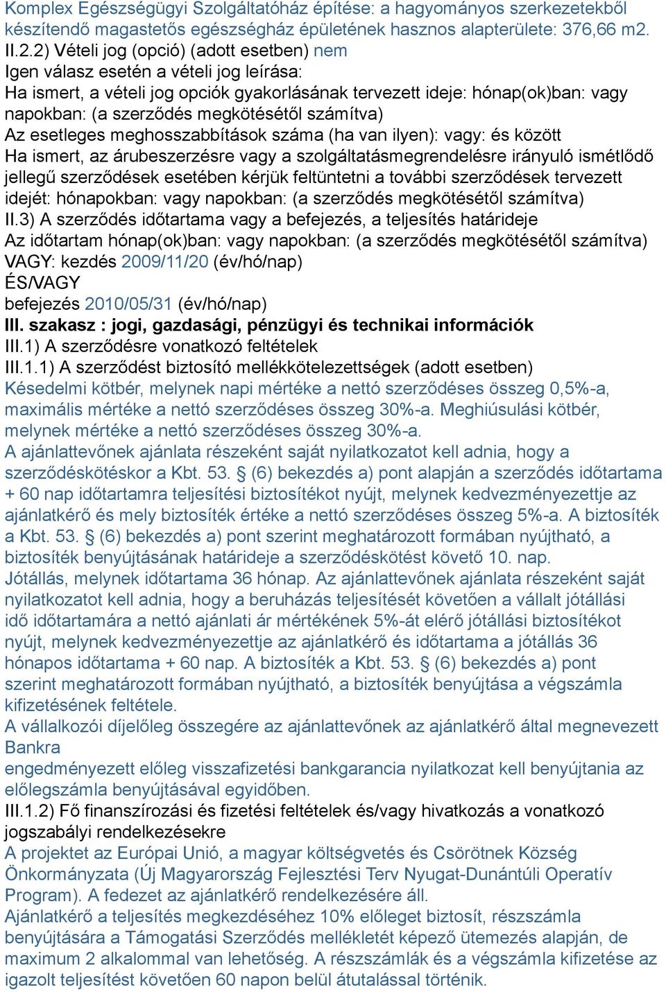 megkötésétől számítva) Az esetleges meghosszabbítások száma (ha van ilyen): vagy: és között Ha ismert, az árubeszerzésre vagy a szolgáltatásmegrendelésre irányuló ismétlődő jellegű szerződések