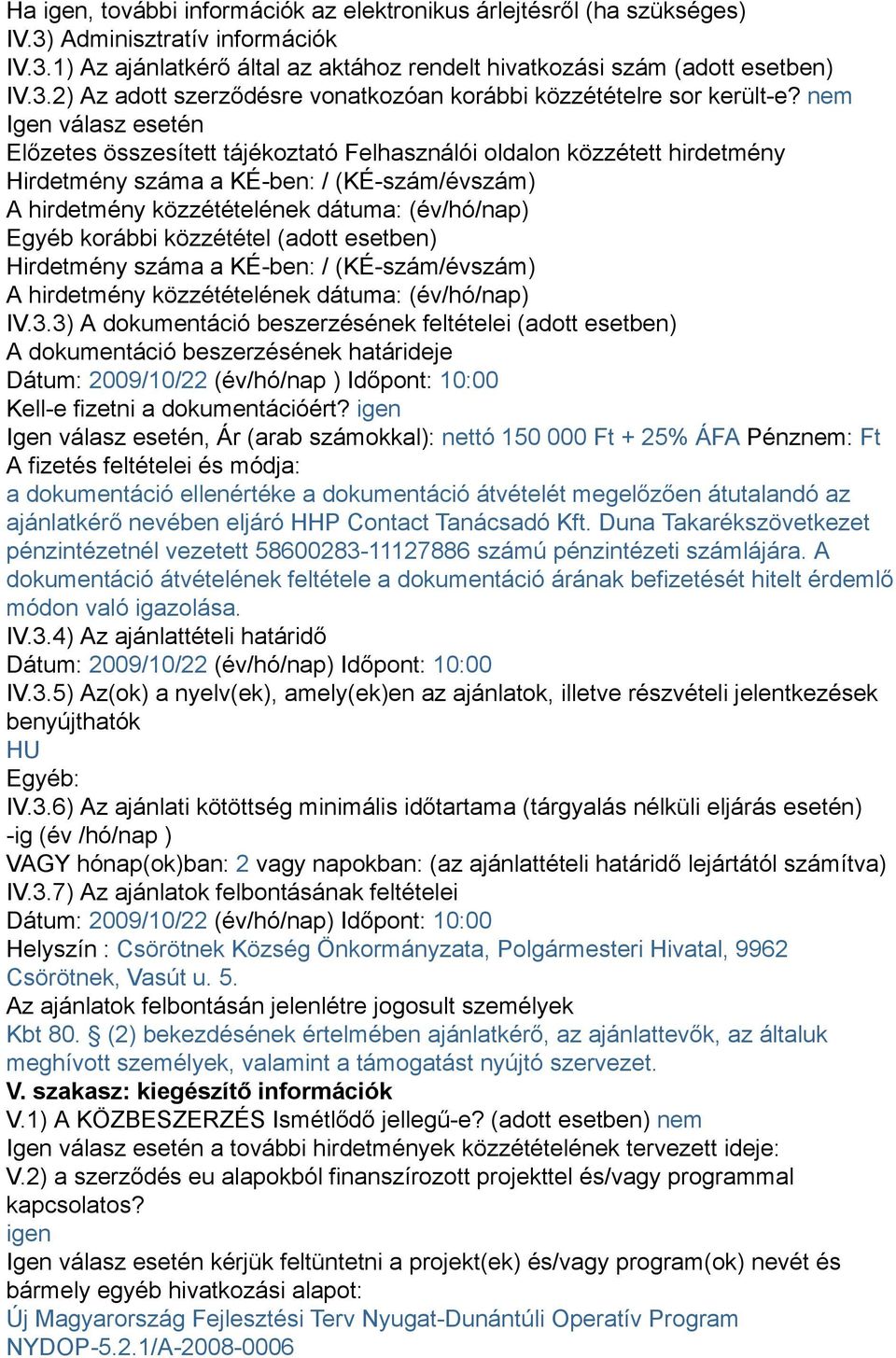korábbi közzététel (adott esetben) Hirdetmény száma a KÉ-ben: / (KÉ-szám/évszám) A hirdetmény közzétételének dátuma: (év/hó/nap) IV.3.