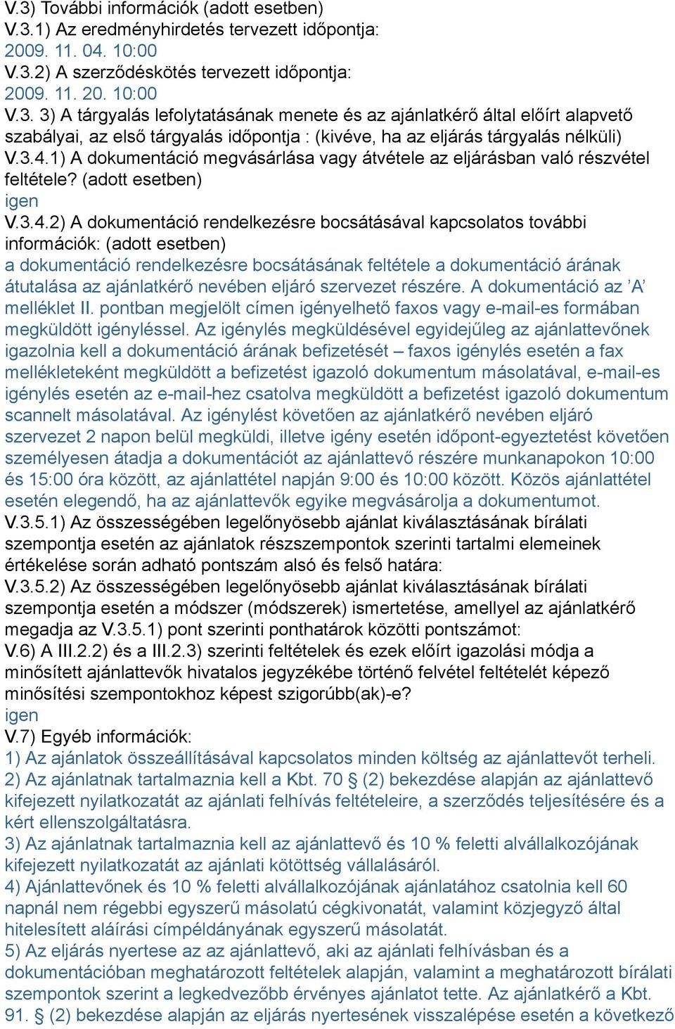 (adott esetben) a dokumentáció rendelkezésre bocsátásának feltétele a dokumentáció árának átutalása az ajánlatkérő nevében eljáró szervezet részére. A dokumentáció az A melléklet II.