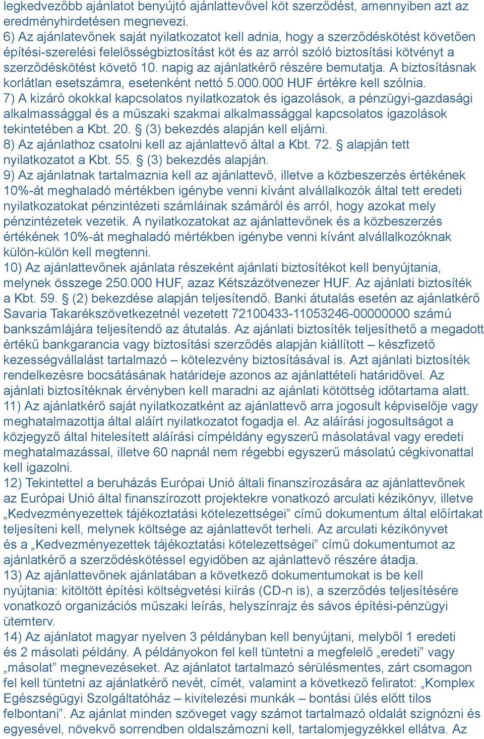 napig az ajánlatkérő részére bemutatja. A biztosításnak korlátlan esetszámra, esetenként nettó 5.000.000 HUF értékre kell szólnia.