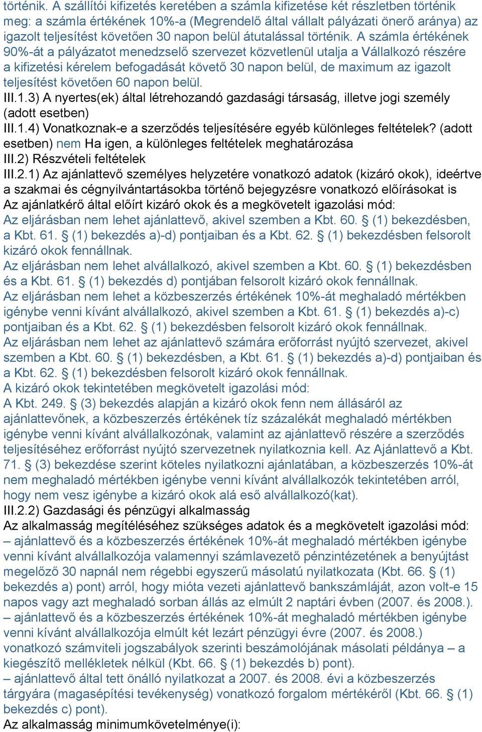 belül átutalással  A számla értékének 90%-át a pályázatot menedzselő szervezet közvetlenül utalja a Vállalkozó részére a kifizetési kérelem befogadását követő 30 napon belül, de maximum az igazolt