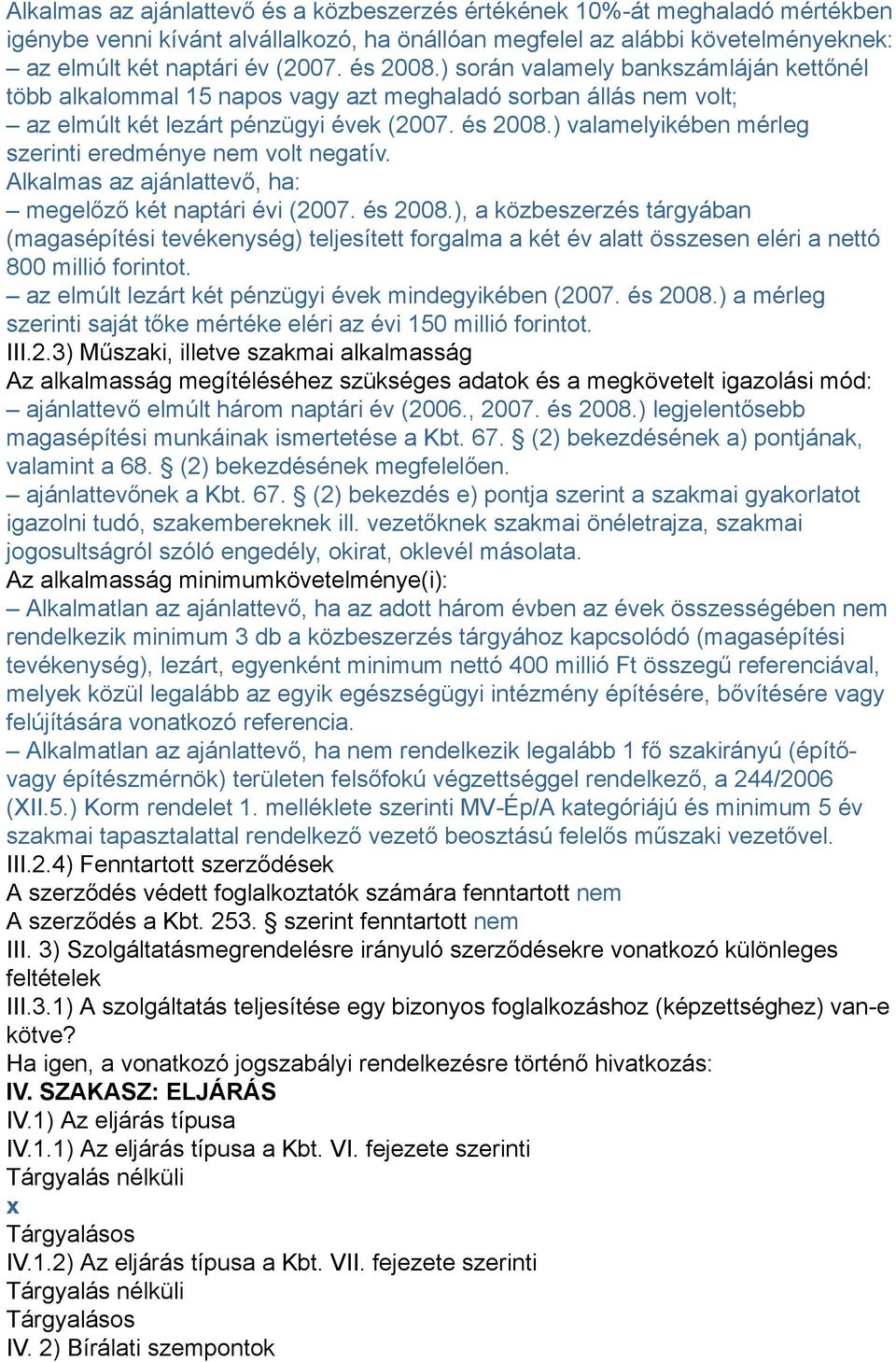 ) valamelyikében mérleg szerinti eredménye nem volt negatív. Alkalmas az ajánlattevő, ha: megelőző két naptári évi (2007. és 2008.