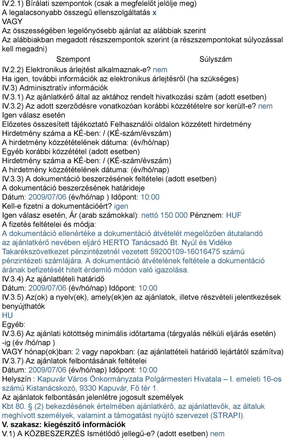 nem Ha igen, további információk az elektronikus árlejtésről (ha szükséges) IV.3) Adminisztratív információk IV.3.1) Az ajánlatkérő által az aktához rendelt hivatkozási szám (adott esetben) IV.3.2) Az adott szerződésre vonatkozóan korábbi közzétételre sor került-e?