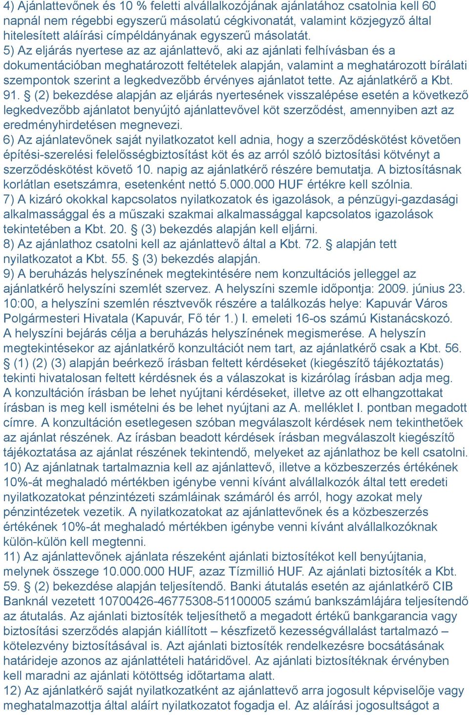 5) Az eljárás nyertese az az ajánlattevő, aki az ajánlati felhívásban és a dokumentációban meghatározott feltételek alapján, valamint a meghatározott bírálati szempontok szerint a legkedvezőbb