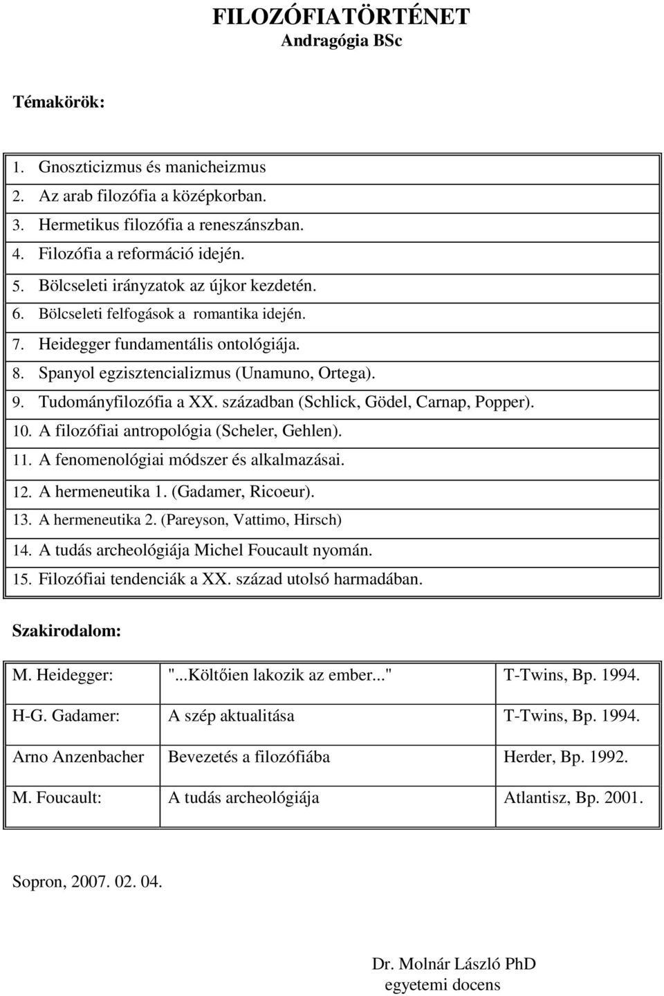 Tudományfilozófia a XX. században (Schlick, Gödel, Carnap, Popper). 10. A filozófiai antropológia (Scheler, Gehlen). 11. A fenomenológiai módszer és alkalmazásai. 12. A hermeneutika 1.