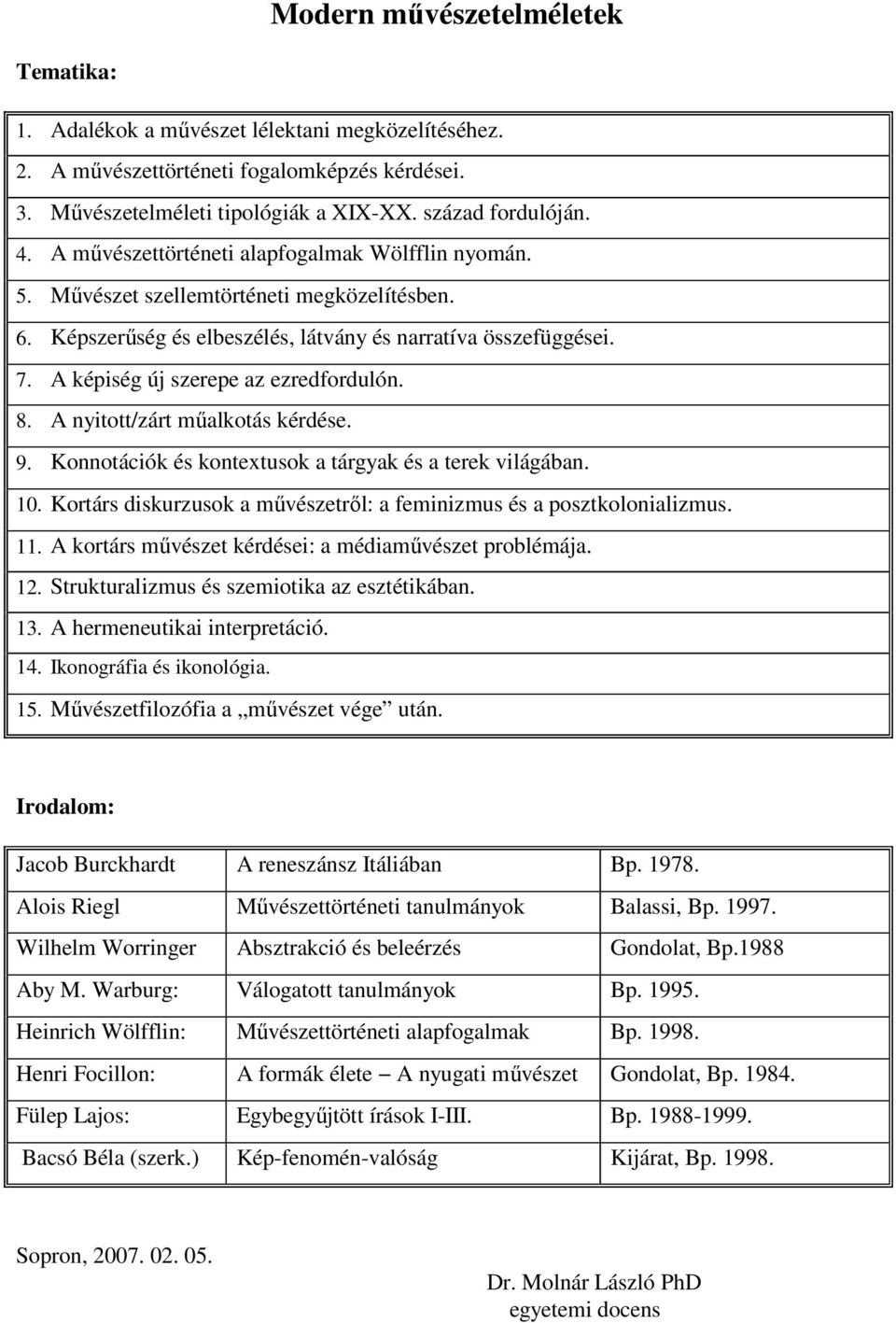 A képiség új szerepe az ezredfordulón. 8. A nyitott/zárt műalkotás kérdése. 9. Konnotációk és kontextusok a tárgyak és a terek világában. 10.