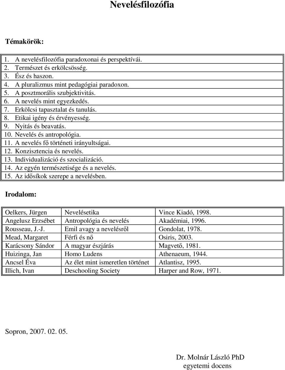 Konzisztencia és nevelés. 13. Individualizáció és szocializáció. 14. Az egyén természetisége és a nevelés. 15. Az idősíkok szerepe a nevelésben. Oelkers, Jürgen Nevelésetika Vince Kiadó, 1998.
