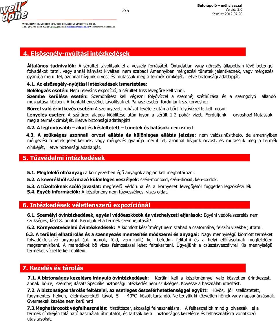 Amennyiben mérgezési tünetek jelentkeznek, vagy mérgezés gyanúja merül fel, azonnal hívjunk orvost és mutassuk meg a termék címkéjét, illetve biztonsági adatlapját. 4.1.