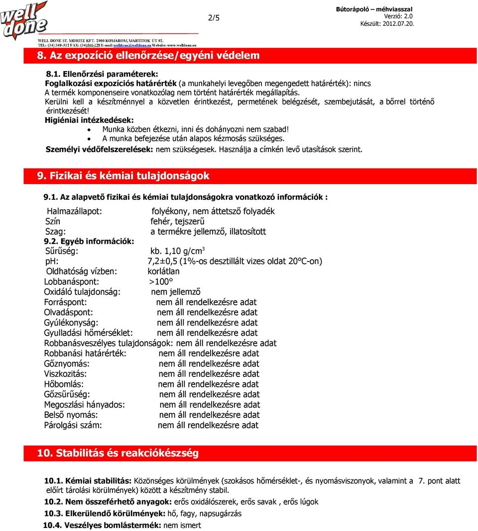 Kerülni kell a készítménnyel a közvetlen érintkezést, permetének belégzését, szembejutását, a bőrrel történő érintkezését! Higiéniai intézkedések: Munka közben étkezni, inni és dohányozni nem szabad!