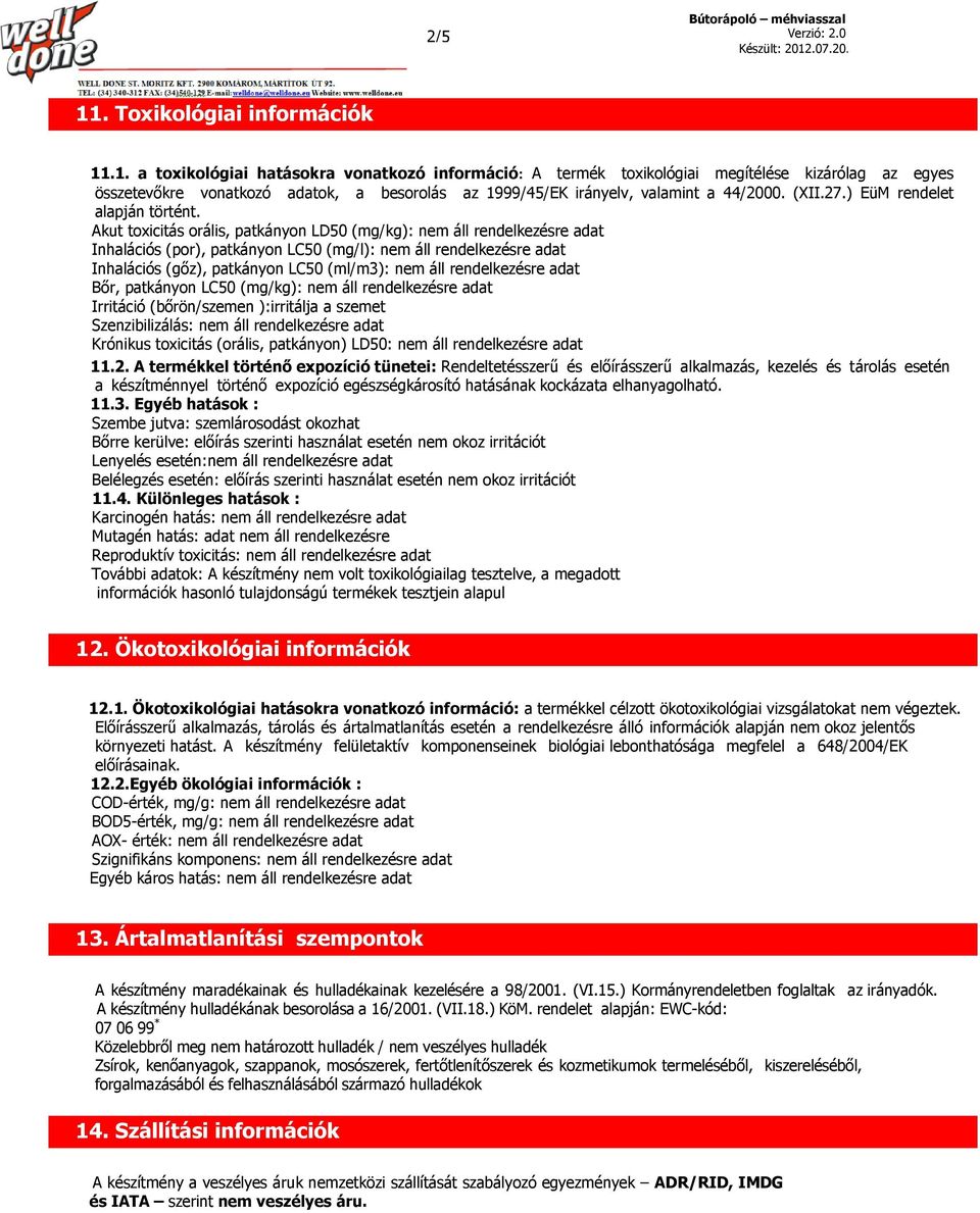Akut toxicitás orális, patkányon LD50 (mg/kg): Inhalációs (por), patkányon LC50 (mg/l): Inhalációs (gőz), patkányon LC50 (ml/m3): Bőr, patkányon LC50 (mg/kg): Irritáció (bőrön/szemen ):irritálja a