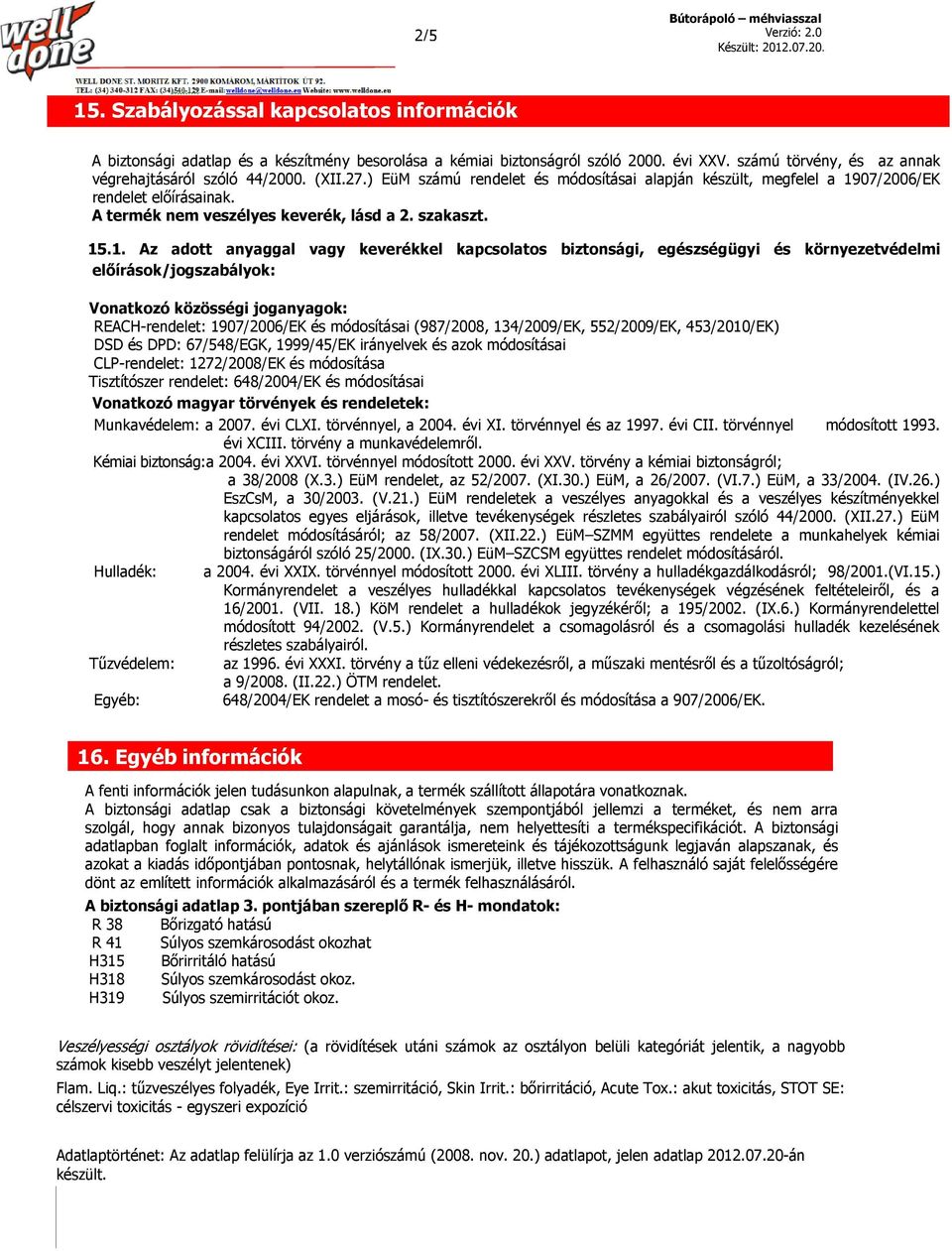 07/2006/EK rendelet előírásainak. A termék nem veszélyes keverék, lásd a 2. szakaszt. 15