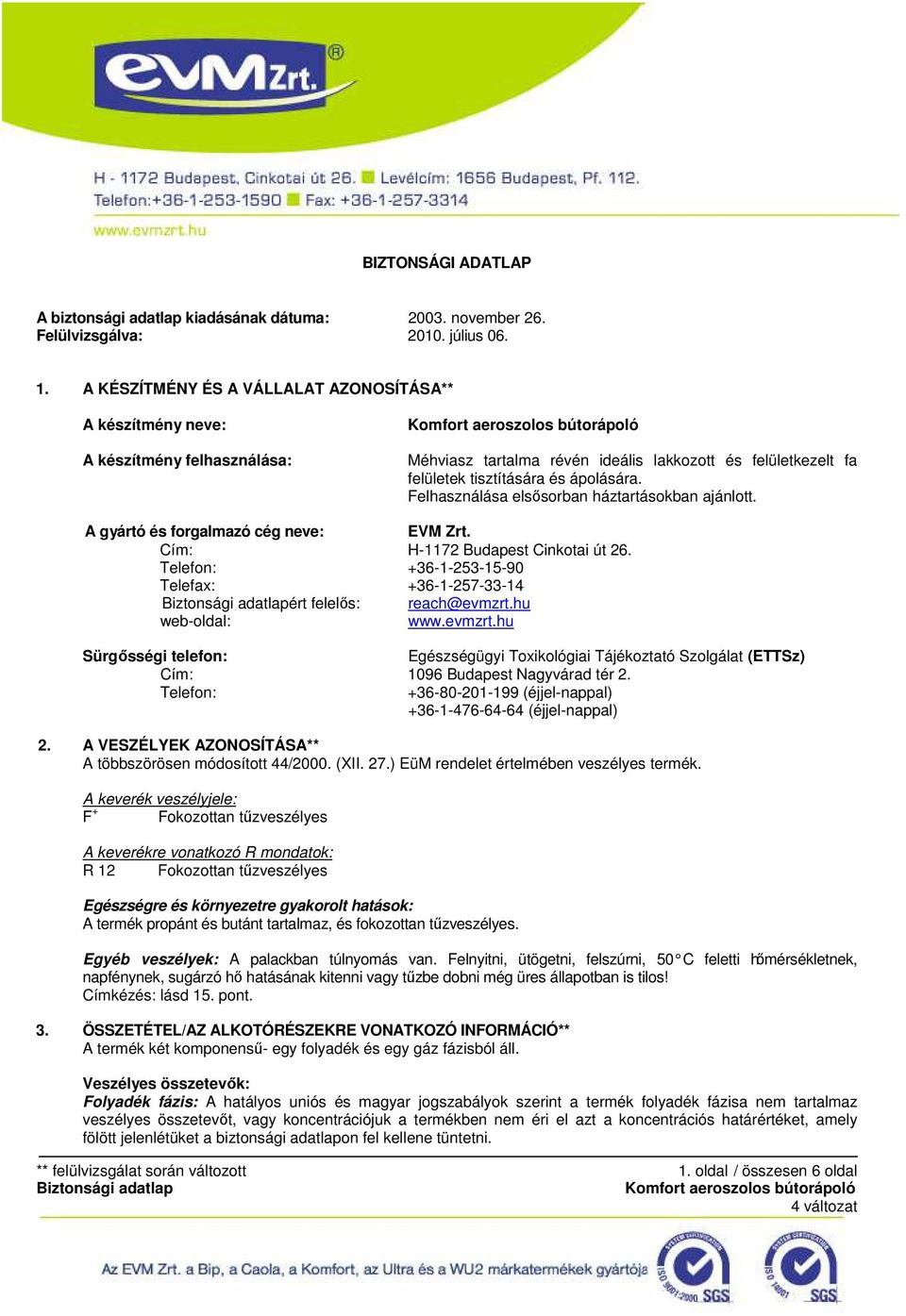 Felhasználása elsősorban háztartásokban ajánlott. A gyártó és forgalmazó cég neve: EVM Zrt. Cím: H-1172 Budapest Cinkotai út 26.