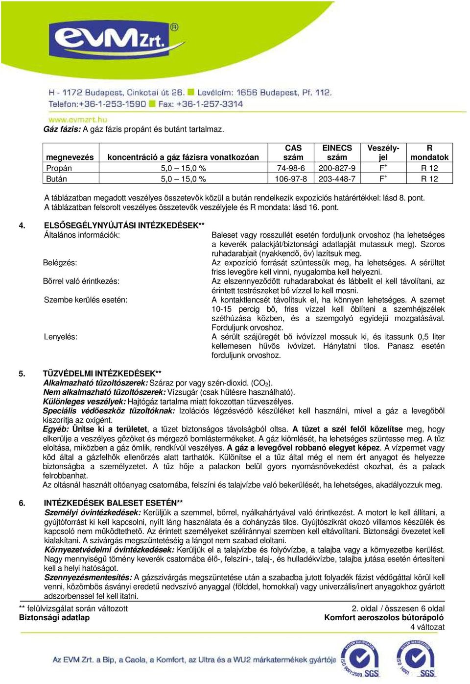 megadott veszélyes összetevők közül a bután rendelkezik expozíciós határértékkel: lásd 8. pont. A táblázatban felsorolt veszélyes összetevők veszélyjele és R mondata: lásd 16. pont. 4.