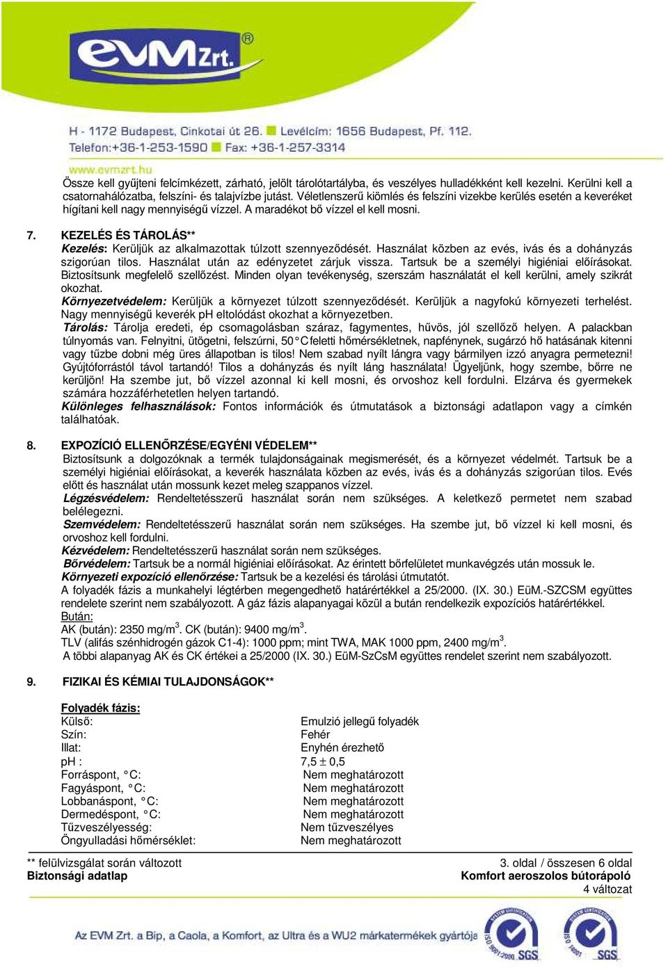 KEZELÉS ÉS TÁROLÁS** Kezelés: Kerüljük az alkalmazottak túlzott szennyeződését. Használat közben az evés, ivás és a dohányzás szigorúan tilos. Használat után az edényzetet zárjuk vissza.