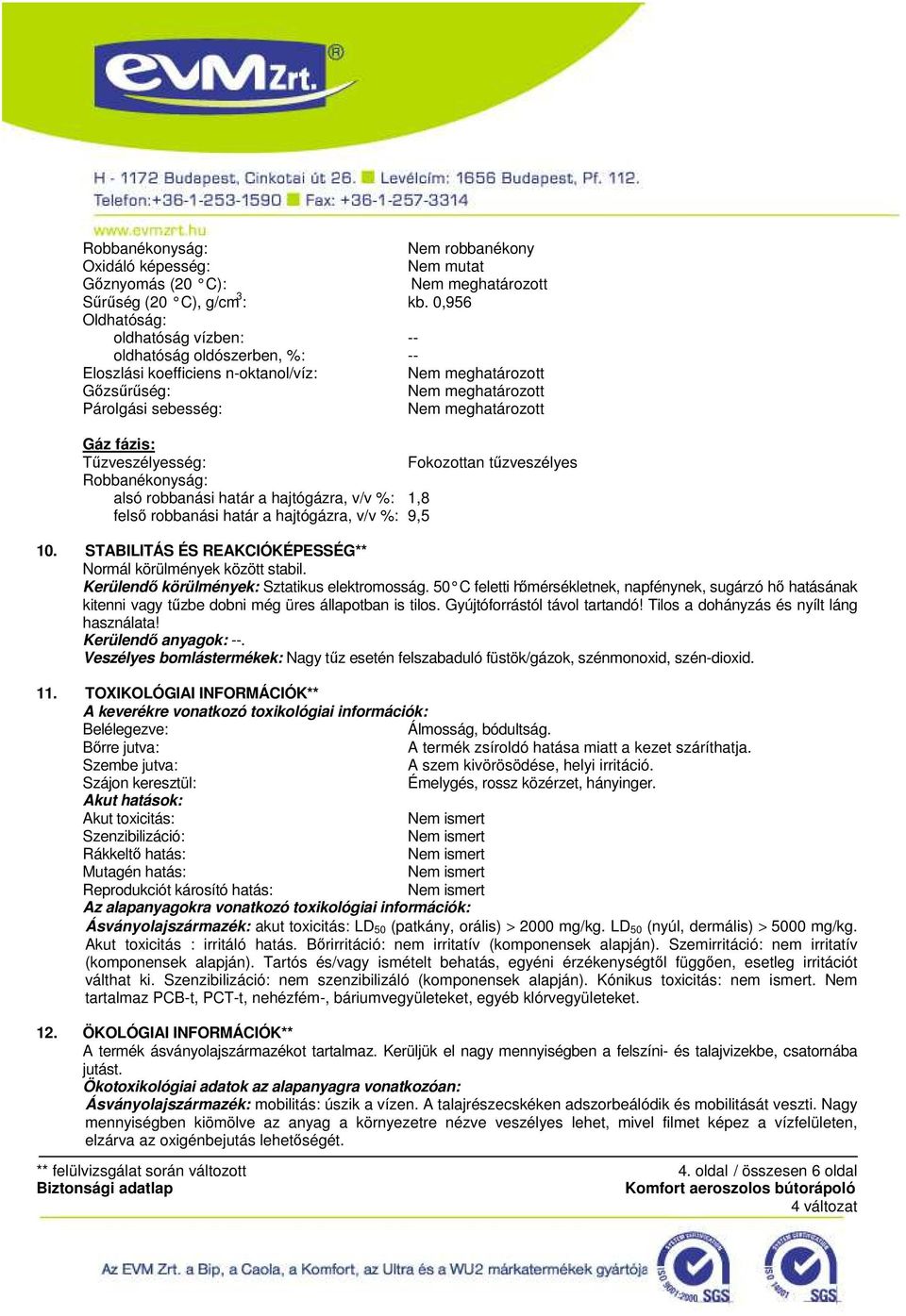 Robbanékonyság: alsó robbanási határ a hajtógázra, v/v %: 1,8 felső robbanási határ a hajtógázra, v/v %: 9,5 10. STABILITÁS ÉS REAKCIÓKÉPESSÉG** Normál körülmények között stabil.