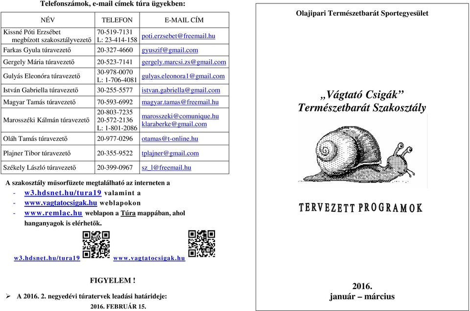 com István Gabriella túravezető 30-255-5577 istvan.gabriella@gmail.com túravezető 70-593-6992 magyar.tamas@freemail.hu túravezető 20-803-7235 20-572-2136 L: 1-801-2086 marosszeki@comunique.
