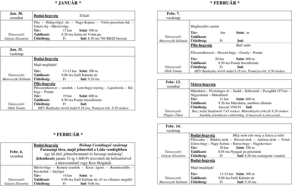 50 órakor. Febr. 7. Febr. 13. Plajner Tibor Buli után Pilisszentkereszt Hosszú-hegy Oszoly Pomáz Táv: 20 km Szint: 600 m 8.50 óra Pomáz buszállomás HÉV Batthyány térről indul 8.18 óra, Pomázra érk: 8.