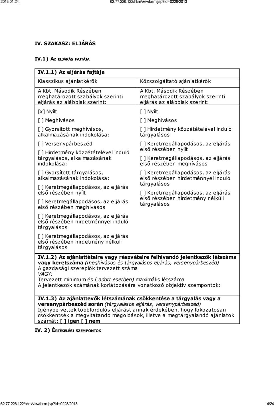 közzétételével induló tárgyalásos, alkalmazásának indokolása: [ ] Gyorsított tárgyalásos, alkalmazásának indokolása: [ ] Keretmegállapodásos, az eljárás első részében nyílt [ ] Keretmegállapodásos,