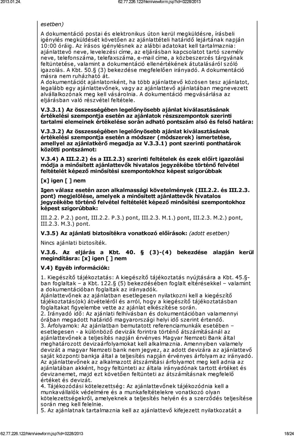tárgyának feltüntetése, valamint a dokumentáció ellenértékének átutalásáról szóló igazolás. A Kbt. 50. (3) bekezdése megfelelően irányadó. A dokumentáció másra nem ruházható át.