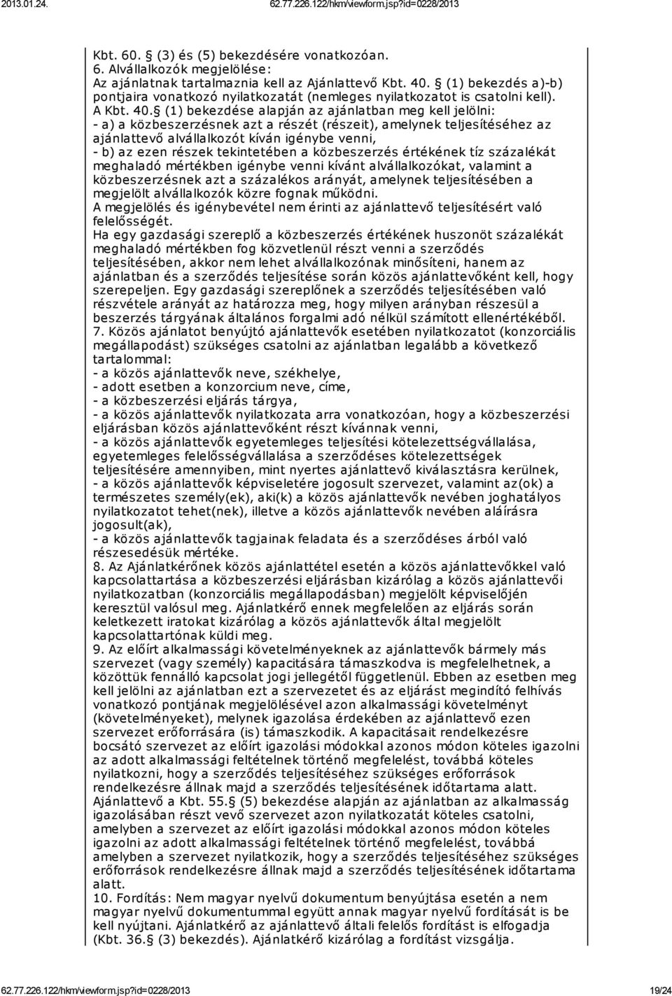 (1) bekezdése alapján az ajánlatban meg kell jelölni: - a) a közbeszerzésnek azt a részét (részeit), amelynek teljesítéséhez az ajánlattevő alvállalkozót kíván igénybe venni, - b) az ezen részek