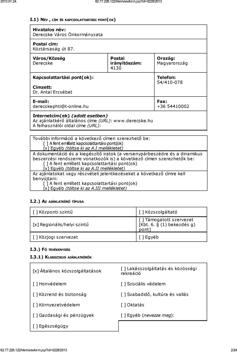 hu Postai irányítószám: 4130 Ország: Magyarország Telefon: 54/410-078 Fax: +36 54410002 Internetcím(ek) (adott esetben) Az ajánlatkérő általános címe (URL): www.derecske.