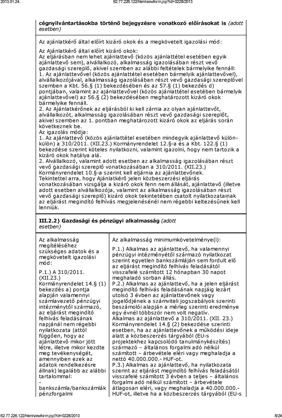 bármelyike fennáll: 1. Az ajánlattevővel (közös ajánlattétel esetében bármelyik ajánlattevővel), alvállalkozójával, alkalmasság igazolásában részt vevő gazdasági szereplővel szemben a Kbt. 56.
