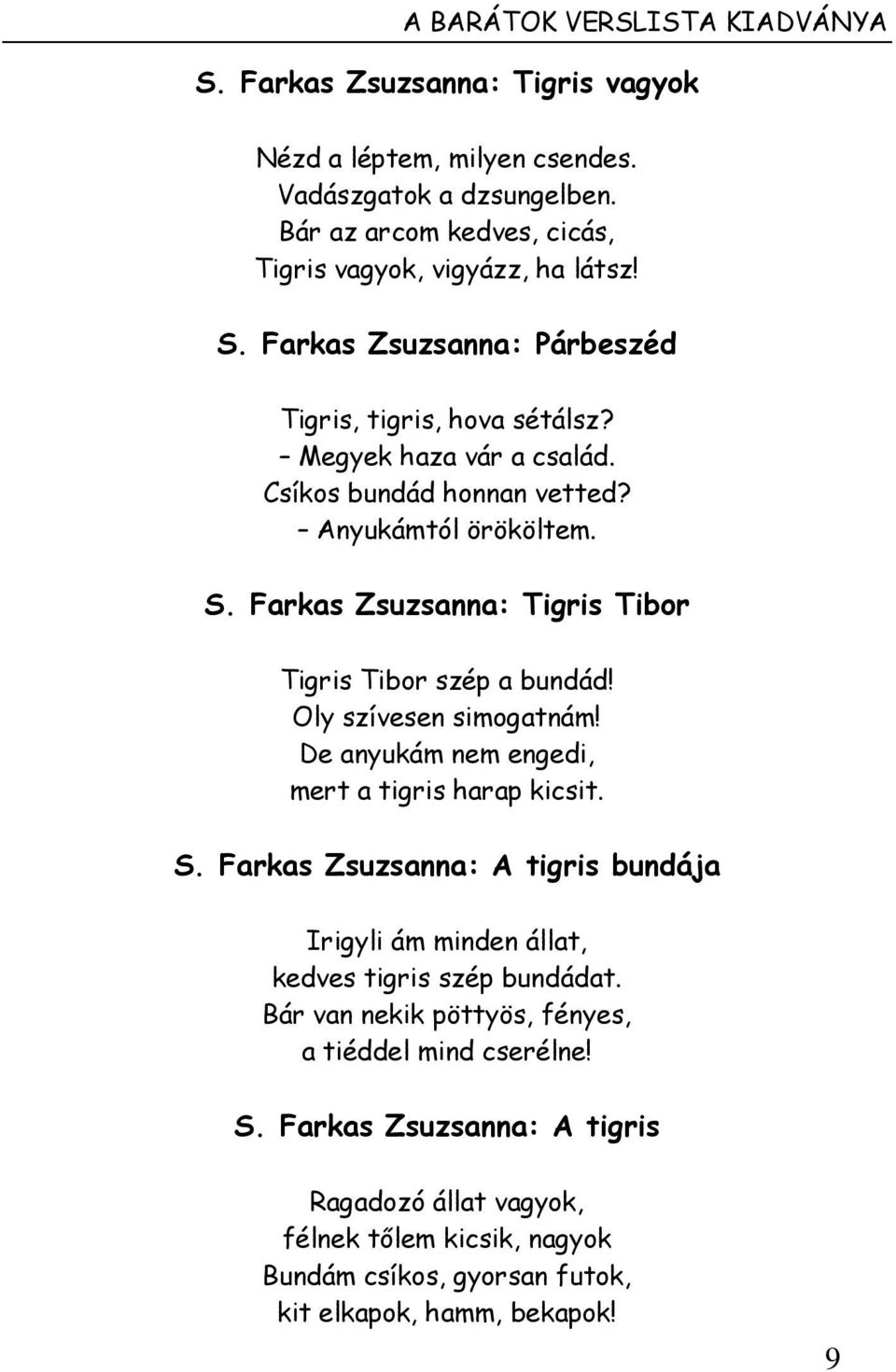 De anyukám nem engedi, mert a tigris harap kicsit. S. Farkas Zsuzsanna: A tigris bundája Irigyli ám minden állat, kedves tigris szép bundádat.
