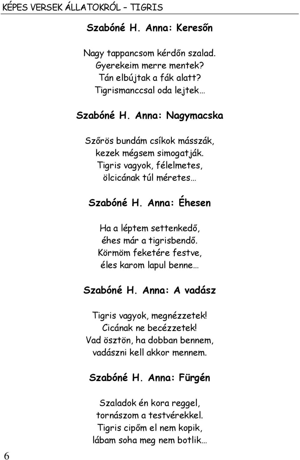 Anna: Éhesen Ha a léptem settenkedő, éhes már a tigrisbendő. Körmöm feketére festve, éles karom lapul benne Szabóné H. Anna: A vadász Tigris vagyok, megnézzetek!