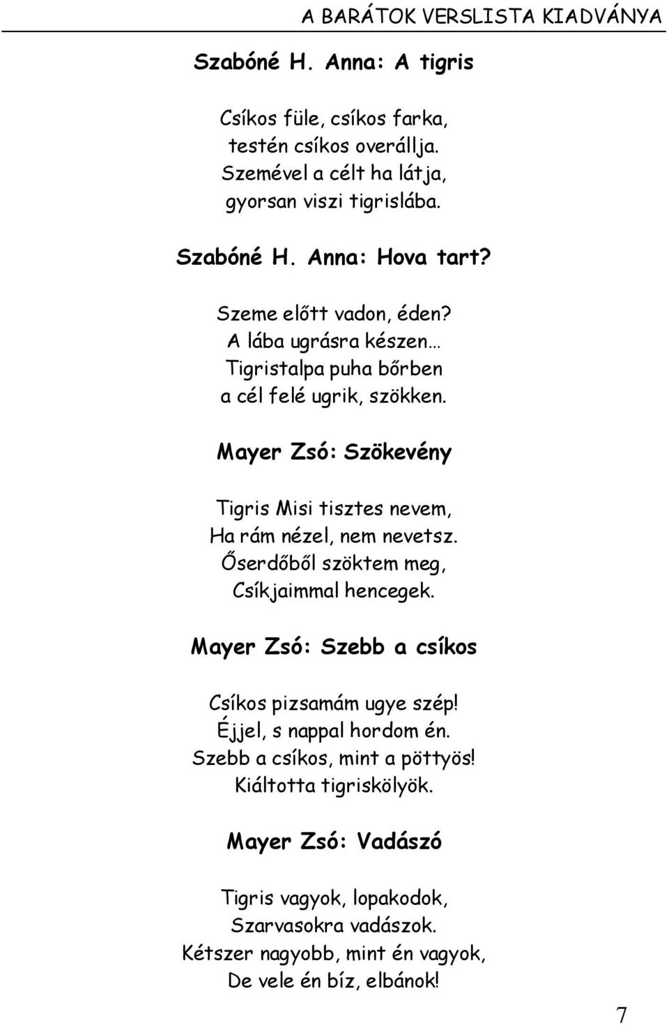 Mayer Zsó: Szökevény Tigris Misi tisztes nevem, Ha rám nézel, nem nevetsz. Őserdőből szöktem meg, Csíkjaimmal hencegek.