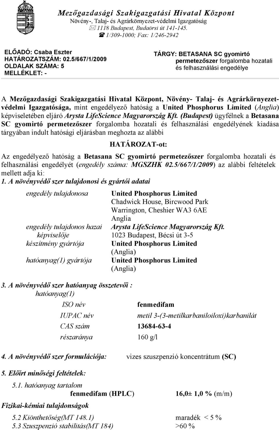 5/667/1/2009 OLDALAK SZÁMA: 5 MELLÉKLET: - TÁRGY: BETASANA SC gyomirtó permetezőszer forgalomba hozatali és felhasználási engedélye A Mezőgazdasági Szakigazgatási Hivatal Központ, Növény- Talaj- és