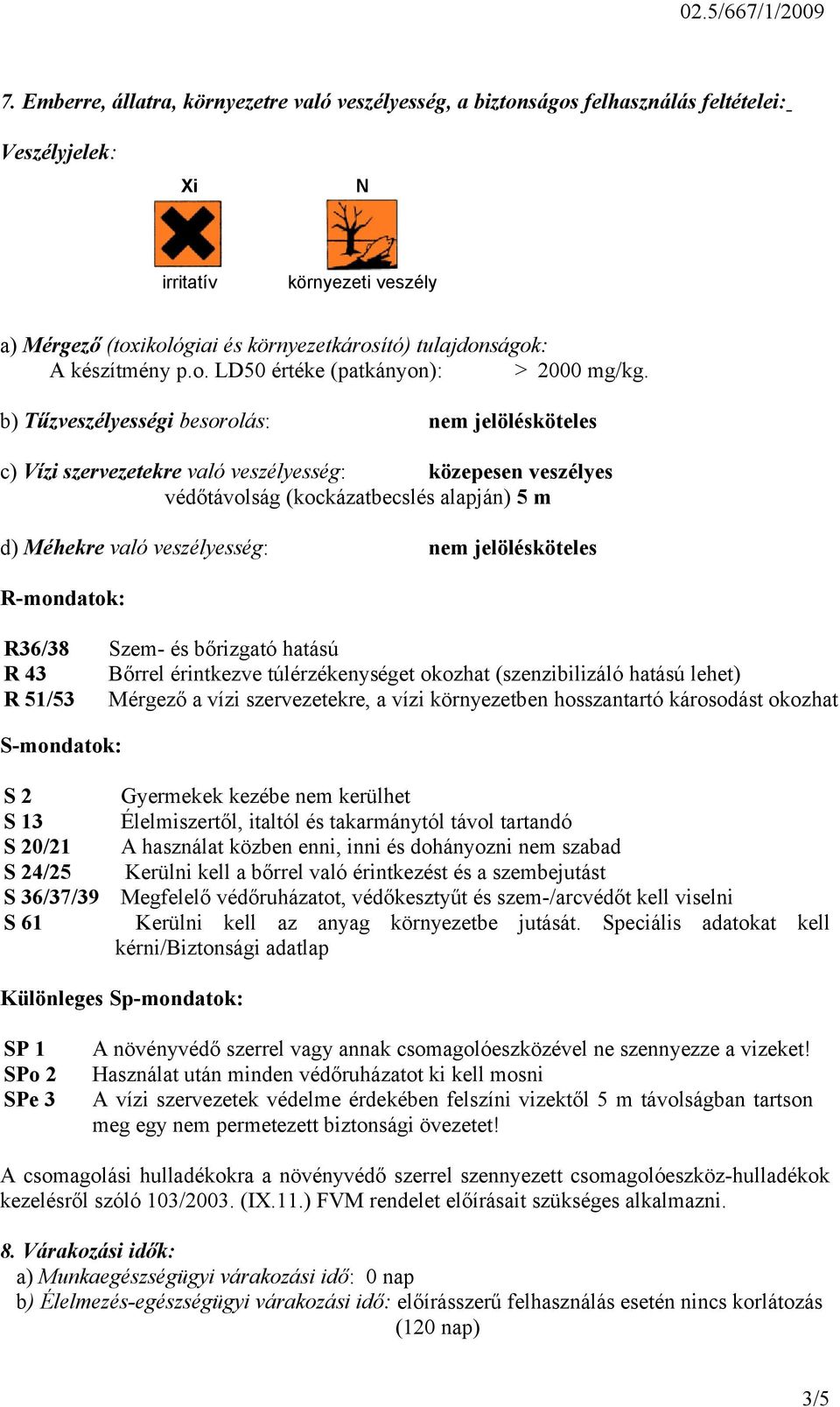 b) Tűzveszélyességi besorolás: nem jelölésköteles c) Vízi szervezetekre való veszélyesség: közepesen veszélyes védőtávolság (kockázatbecslés alapján) 5 m d) Méhekre való veszélyesség: nem