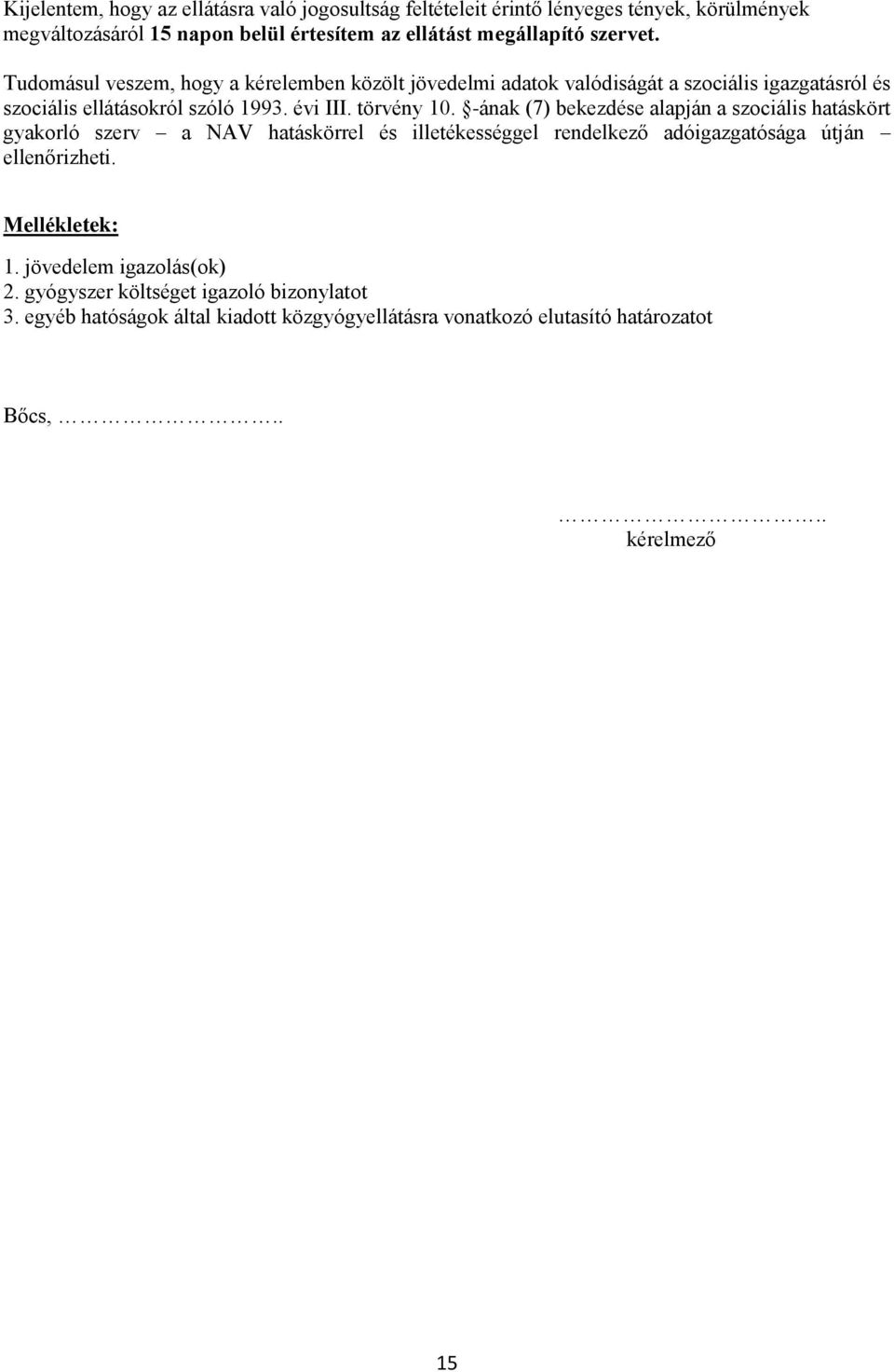 -ának (7) bekezdése alapján a szociális hatáskört gyakorló szerv a NAV hatáskörrel és illetékességgel rendelkező adóigazgatósága útján ellenőrizheti. Mellékletek: 1.