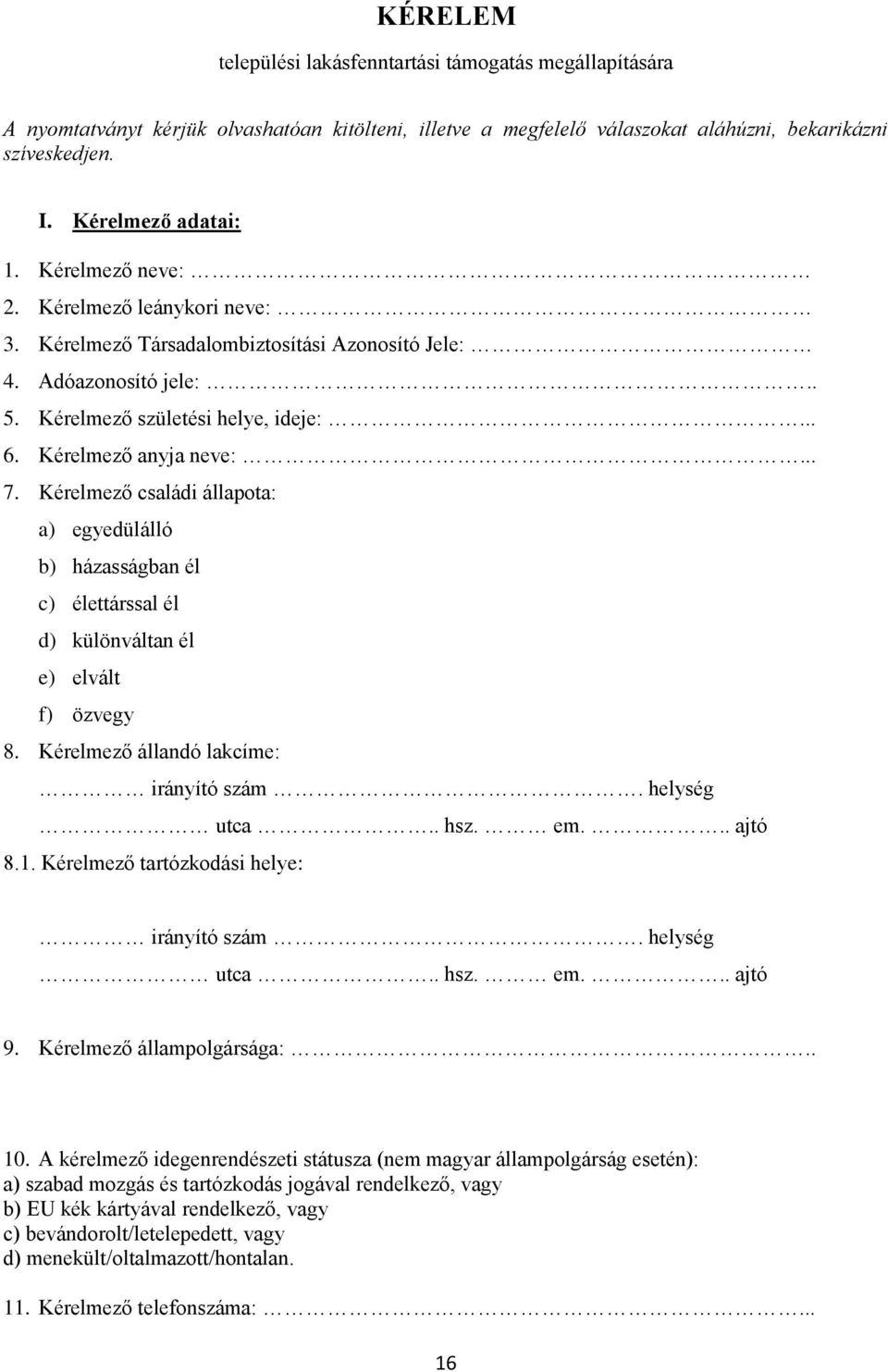 Kérelmező családi állapota: a) egyedülálló b) házasságban él c) élettárssal él d) különváltan él e) elvált f) özvegy 8. Kérelmező állandó lakcíme: irányító szám. helység utca.. hsz. em... ajtó 8.1.