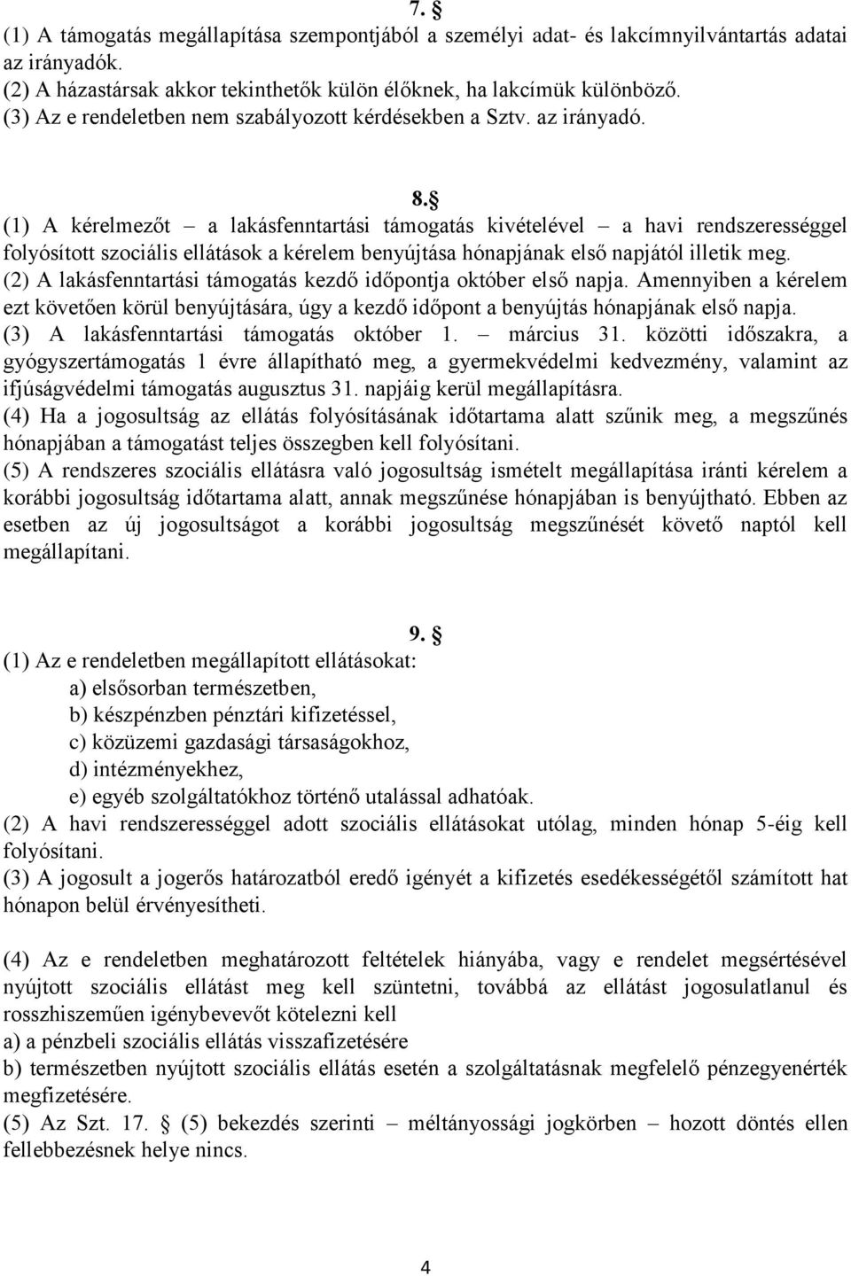 (1) A kérelmezőt a lakásfenntartási támogatás kivételével a havi rendszerességgel folyósított szociális ellátások a kérelem benyújtása hónapjának első napjától illetik meg.