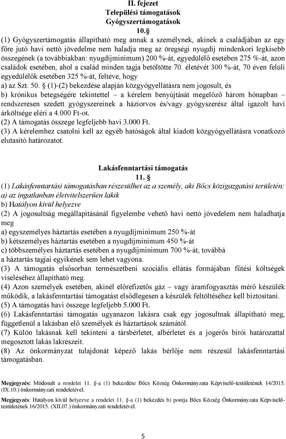 továbbiakban: nyugdíjminimum) 200 %-át, egyedülélő esetében 275 %-át, azon családok esetében, ahol a család minden tagja betöltötte 70.