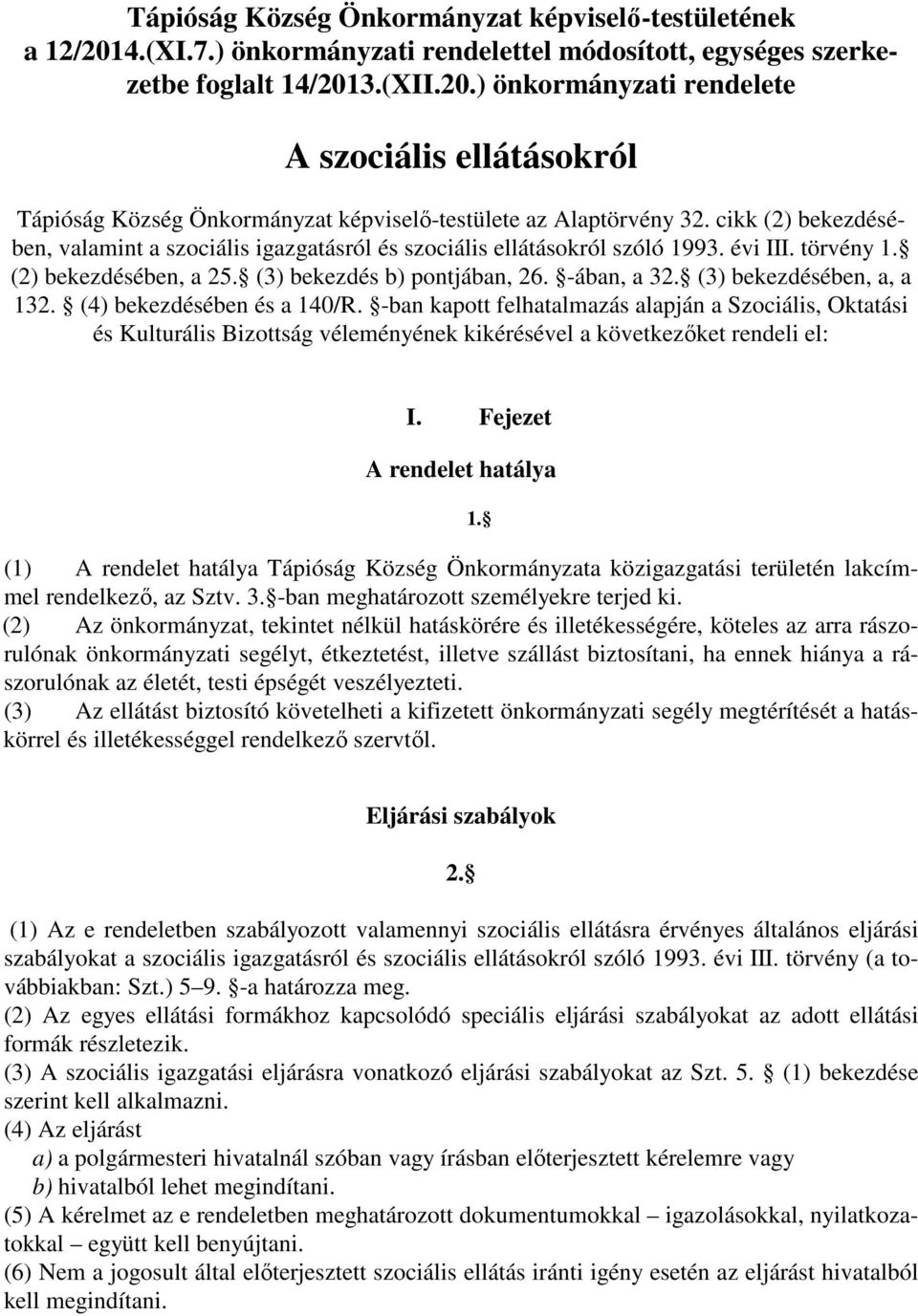 (3) bekezdésében, a, a 132. (4) bekezdésében és a 140/R. -ban kapott felhatalmazás alapján a Szociális, Oktatási és Kulturális Bizottság véleményének kikérésével a következőket rendeli el: I.