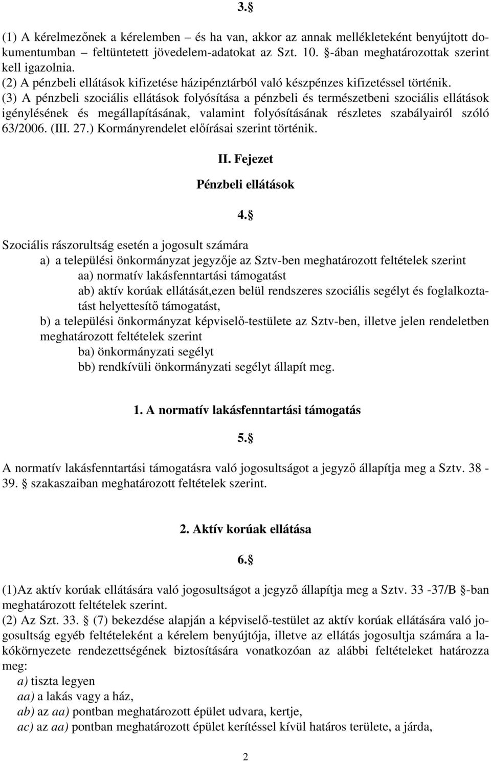 (3) A pénzbeli szociális ellátások folyósítása a pénzbeli és természetbeni szociális ellátások igénylésének és megállapításának, valamint folyósításának részletes szabályairól szóló 63/2006. (III. 27.