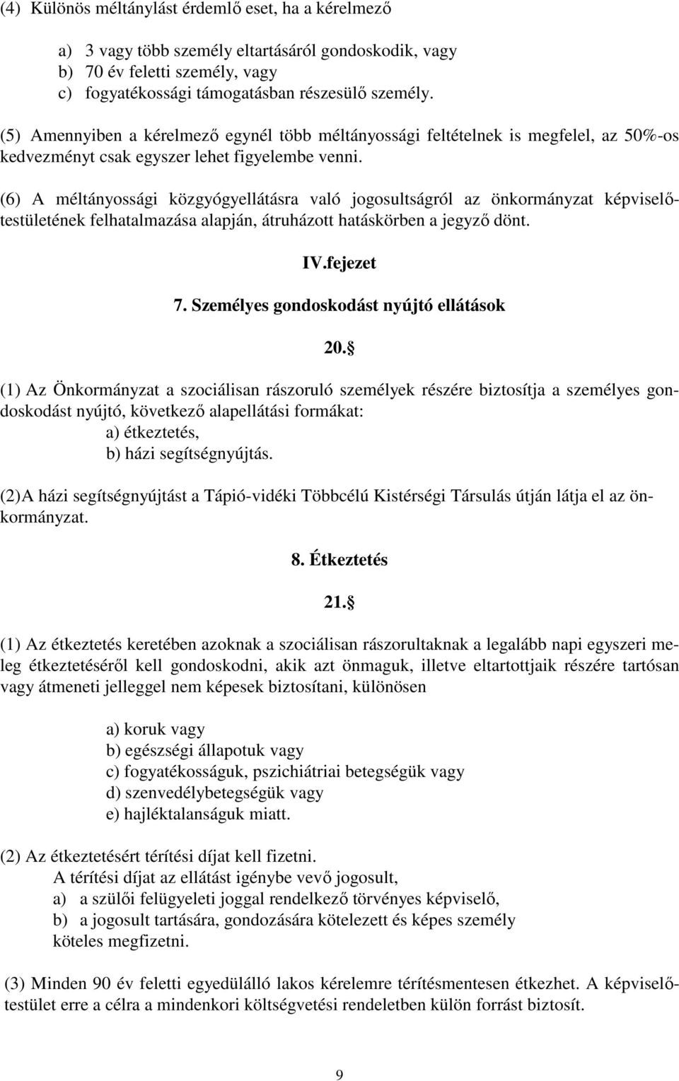 (6) A méltányossági közgyógyellátásra való jogosultságról az önkormányzat képviselőtestületének felhatalmazása alapján, átruházott hatáskörben a jegyző dönt. IV.fejezet 7.