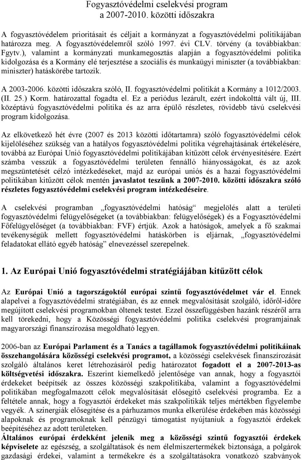 ), valamint a kormányzati munkamegosztás alapján a fogyasztóvédelmi politika kidolgozása és a Kormány elé terjesztése a szociális és munkaügyi miniszter (a továbbiakban: miniszter) hatáskörébe