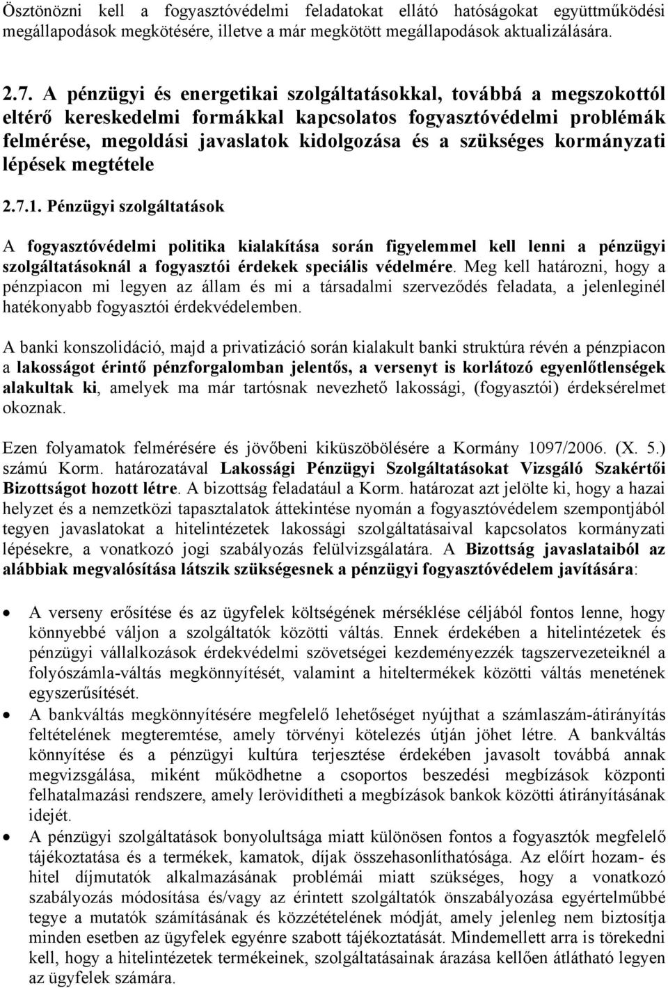 kormányzati lépések megtétele 2.7.1. Pénzügyi szolgáltatások A fogyasztóvédelmi politika kialakítása során figyelemmel kell lenni a pénzügyi szolgáltatásoknál a fogyasztói érdekek speciális védelmére.
