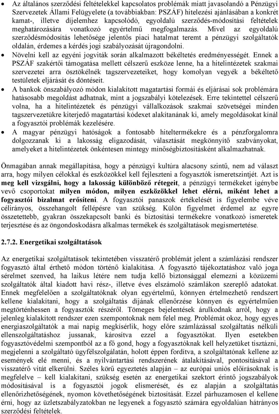 Mivel az egyoldalú szerződésmódosítás lehetősége jelentős piaci hatalmat teremt a pénzügyi szolgáltatók oldalán, érdemes a kérdés jogi szabályozását újragondolni.