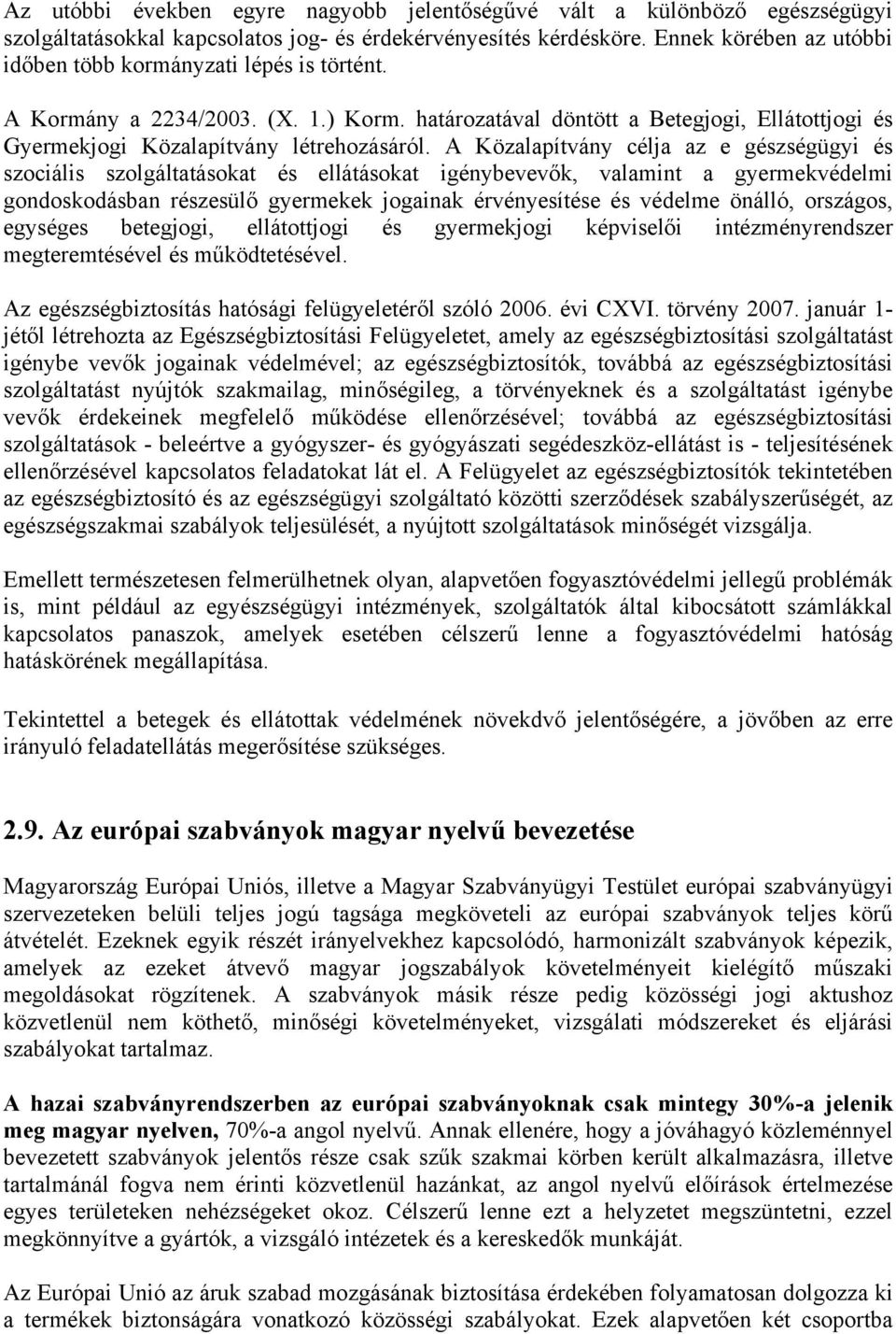 A Közalapítvány célja az e gészségügyi és szociális szolgáltatásokat és ellátásokat igénybevevők, valamint a gyermekvédelmi gondoskodásban részesülő gyermekek jogainak érvényesítése és védelme
