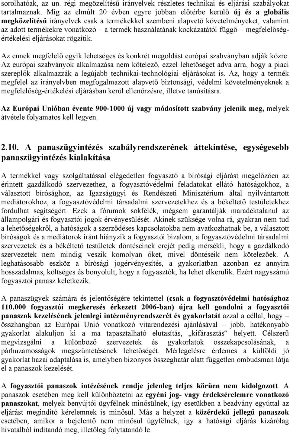 használatának kockázatától függő megfelelőségértékelési eljárásokat rögzítik. Az ennek megfelelő egyik lehetséges és konkrét megoldást európai szabványban adják közre.