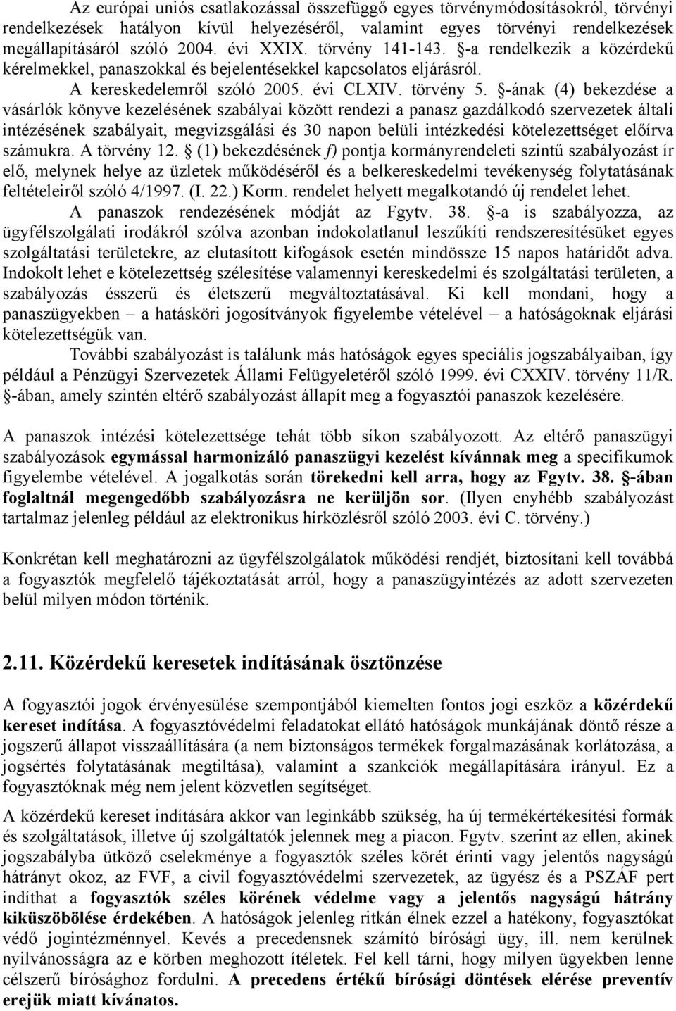 -ának (4) bekezdése a vásárlók könyve kezelésének szabályai között rendezi a panasz gazdálkodó szervezetek általi intézésének szabályait, megvizsgálási és 30 napon belüli intézkedési kötelezettséget