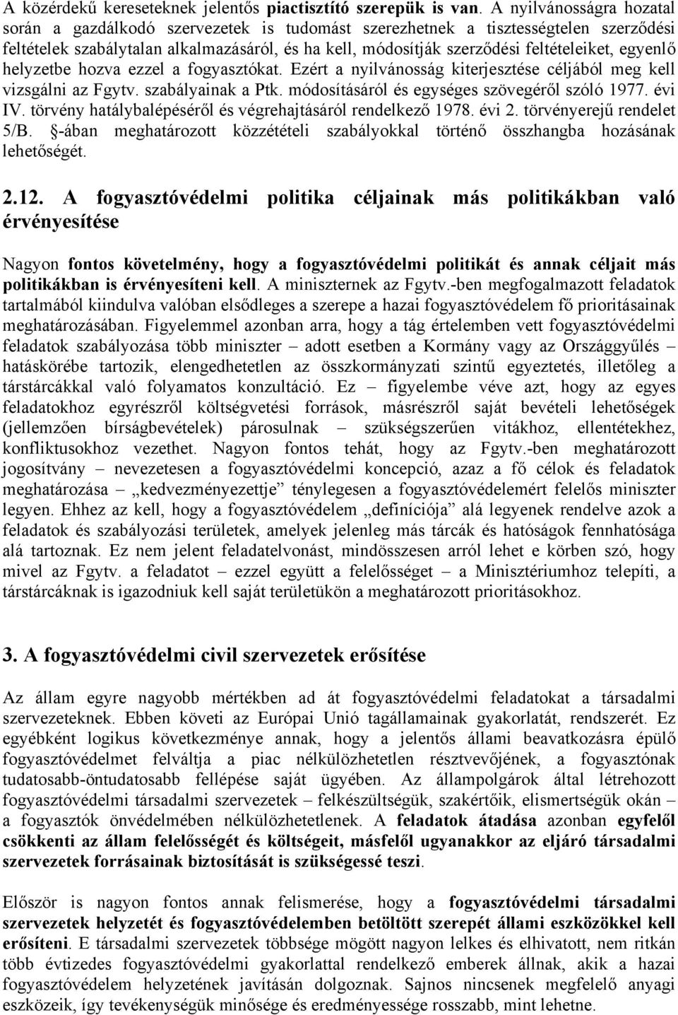 egyenlő helyzetbe hozva ezzel a fogyasztókat. Ezért a nyilvánosság kiterjesztése céljából meg kell vizsgálni az Fgytv. szabályainak a Ptk. módosításáról és egységes szövegéről szóló 1977. évi IV.