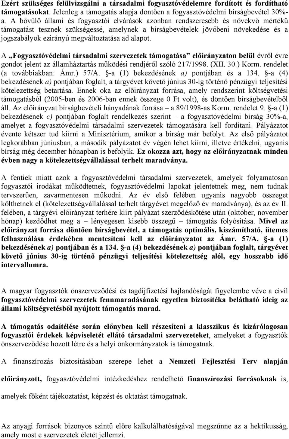 megváltoztatása ad alapot. A Fogyasztóvédelmi társadalmi szervezetek támogatása előirányzaton belül évről évre gondot jelent az államháztartás működési rendjéről szóló 217/1998. (XII. 30.) Korm.