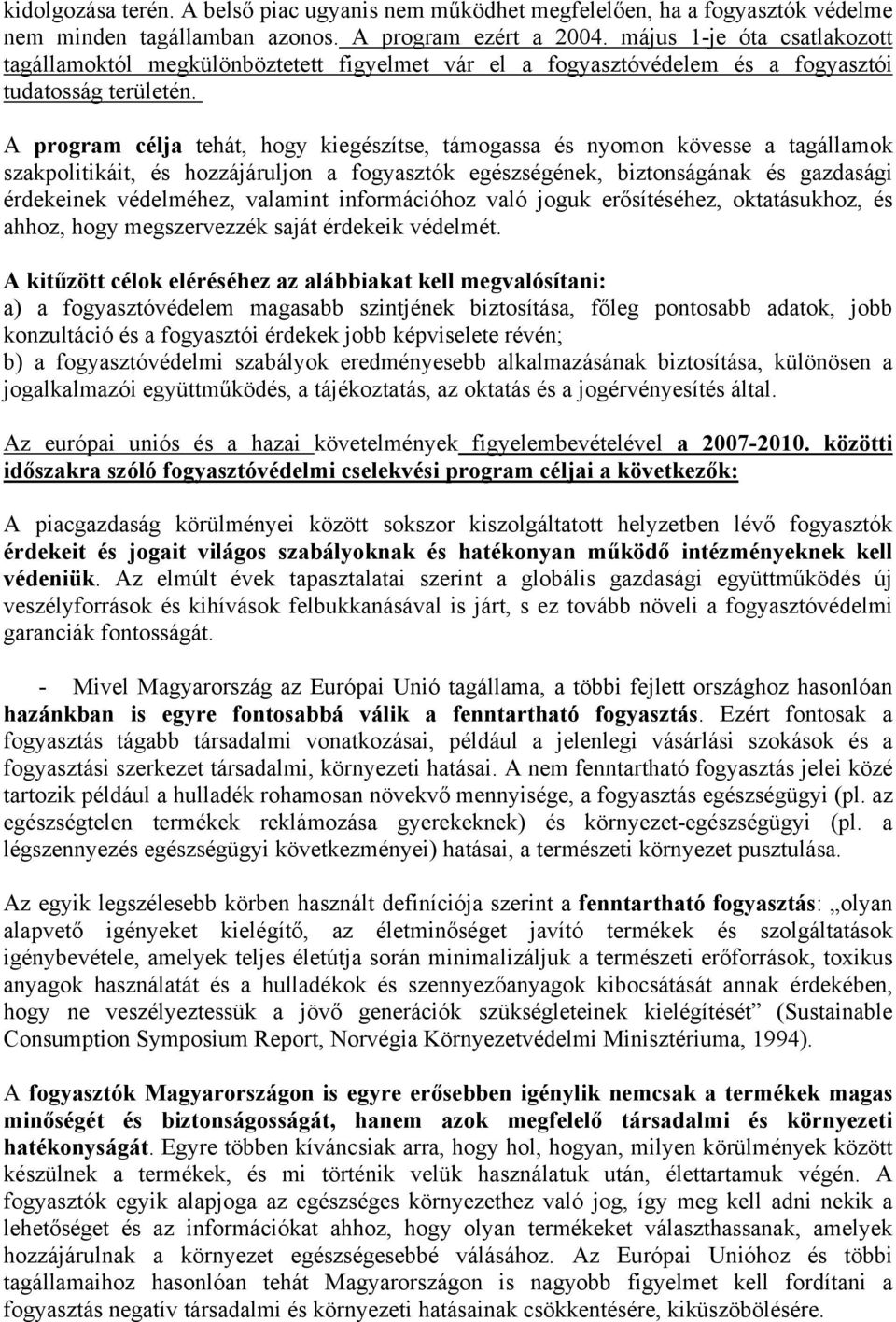 A program célja tehát, hogy kiegészítse, támogassa és nyomon kövesse a tagállamok szakpolitikáit, és hozzájáruljon a fogyasztók egészségének, biztonságának és gazdasági érdekeinek védelméhez,