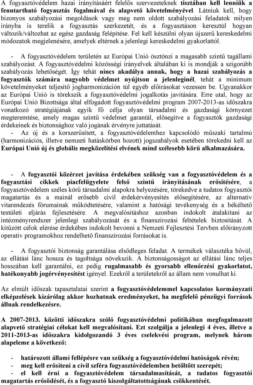 változik/változhat az egész gazdaság felépítése. Fel kell készülni olyan újszerű kereskedelmi módozatok megjelenésére, amelyek eltérnek a jelenlegi kereskedelmi gyakorlattól.