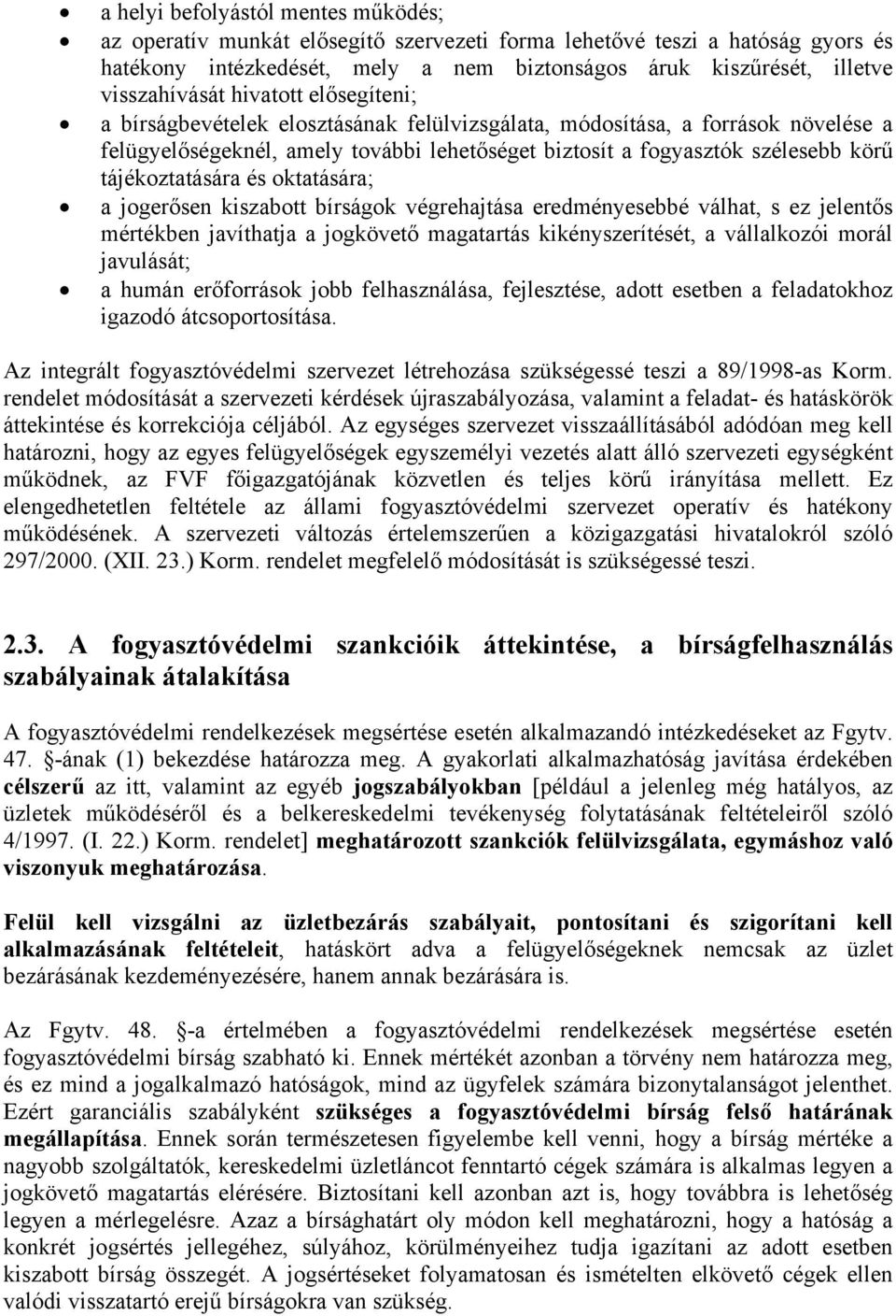 tájékoztatására és oktatására; a jogerősen kiszabott bírságok végrehajtása eredményesebbé válhat, s ez jelentős mértékben javíthatja a jogkövető magatartás kikényszerítését, a vállalkozói morál